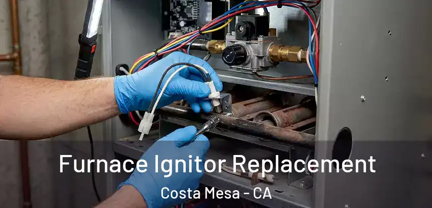  Furnace Ignitor Replacement Costa Mesa - CA