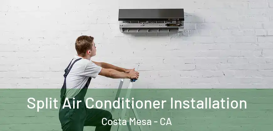 Split Air Conditioner Installation Costa Mesa - CA